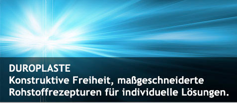 DUROPLASTE - Konstruktive Freiheit, Maßgeschneiderte Rohstoffrezepturen für individuelle Lösungen